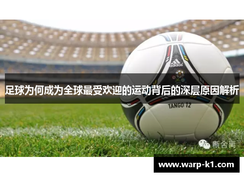 足球为何成为全球最受欢迎的运动背后的深层原因解析