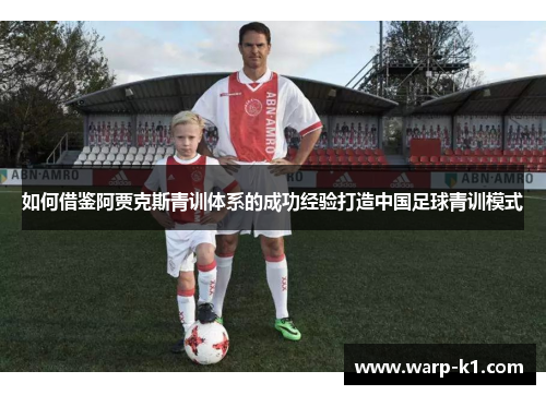 如何借鉴阿贾克斯青训体系的成功经验打造中国足球青训模式