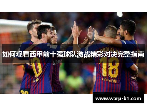 如何观看西甲前十强球队激战精彩对决完整指南 如何观看西甲前十强球队激战精彩对决完整指南