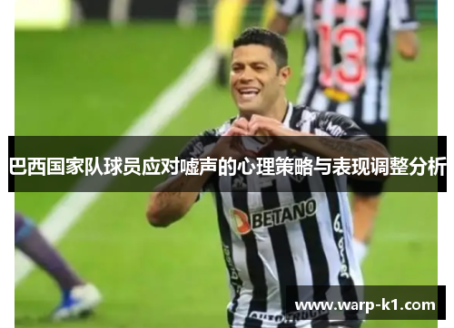 巴西国家队球员应对嘘声的心理策略与表现调整分析
