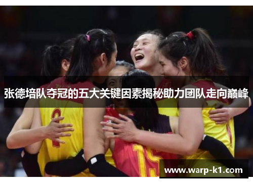 张德培队夺冠的五大关键因素揭秘助力团队走向巅峰 张德培队夺冠的五大关键因素揭秘助力团队走向巅峰