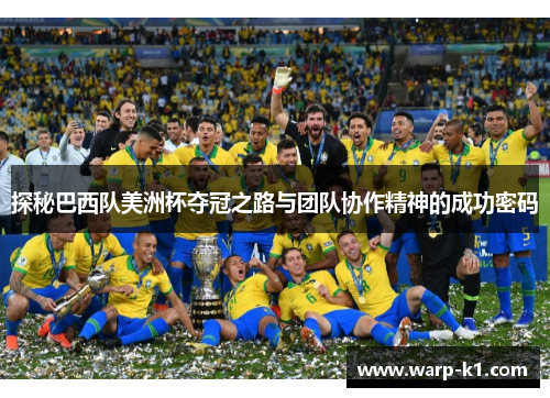 探秘巴西队美洲杯夺冠之路与团队协作精神的成功密码 探秘巴西队美洲杯夺冠之路与团队协作精神的成功密码