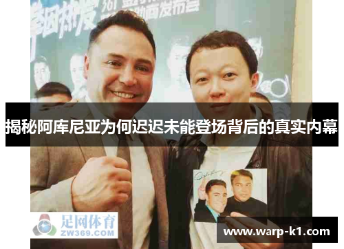 揭秘阿库尼亚为何迟迟未能登场背后的真实内幕 揭秘阿库尼亚为何迟迟未能登场背后的真实内幕