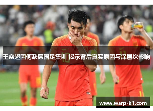 王燊超因何缺席国足集训 揭示背后真实原因与深层次影响 王燊超因何缺席国足集训 揭示背后真实原因与深层次影响