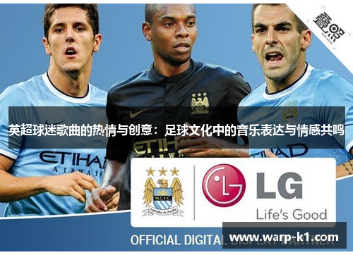 英超球迷歌曲的热情与创意:足球文化中的音乐表达与情感共鸣 英超球迷歌曲的热情与创意:足球文化中的音乐表达与情感共鸣