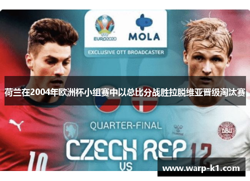 荷兰在2004年欧洲杯小组赛中以总比分战胜拉脱维亚晋级淘汰赛 荷兰在2004年欧洲杯小组赛中以总比分战胜拉脱维亚晋级淘汰赛