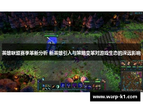 英雄联盟赛季革新分析 新英雄引入与策略变革对游戏生态的深远影响 英雄联盟赛季革新分析 新英雄引入与策略变革对游戏生态的深远影响