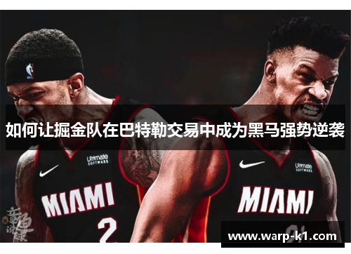 如何让掘金队在巴特勒交易中成为黑马强势逆袭