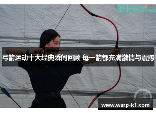 弓箭运动十大经典瞬间回顾 每一箭都充满激情与震撼