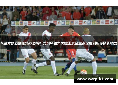 从战术执行到临场状态解析美洲杯胜负关键因素全盘点深度剖析球队影响力