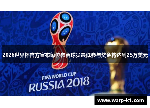 2026世界杯官方宣布每位参赛球员最低参与奖金将达到25万美元