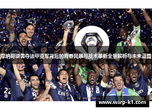 摩纳哥逆袭夺法甲亚军背后的青春风暴与战术革新全景解析与未来蓝图 摩纳哥逆袭夺法甲亚军背后的青春风暴与战术革新全景解析与未来蓝图