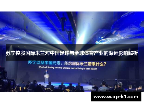苏宁控股国际米兰对中国足球与全球体育产业的深远影响解析
